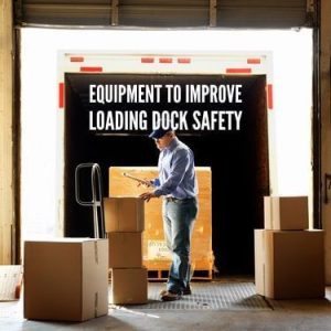 Equipment To Improve Loading Dock Safety