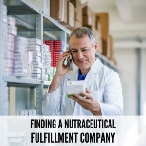 Finding A Nutraceutical Fulfillment Company